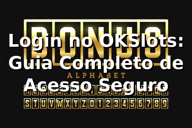 Login no OKSlots: Guia Completo de Acesso Seguro ✅